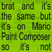 Brat and it's the same but it's on Mario Paint Composer so it's not