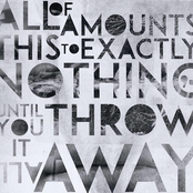 All Of This Amounts To Exactly Nothing, Until You Throw It All Away