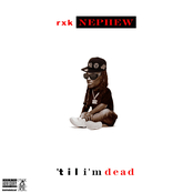 RXK Nephew: Till I'm Dead