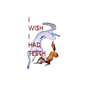 I WISH I HAD TEETH