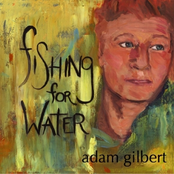 Adam Gilbert: Fishing for water