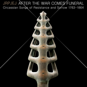 Jrpjej - After The War Comes Funeral: Circassian Songs of Resistance and Sorrow 1763-1864