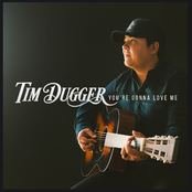 Tim Dugger: You're Gonna Love Me