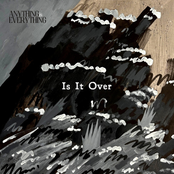 Anything Is Everything: Is It Over