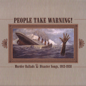 People Take Warning! Murder Ballads & Disaster Songs, 1913-1938
