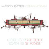 Mason Bates: Mason Bates: Stereo Is King