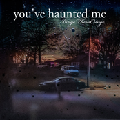 you've haunted me