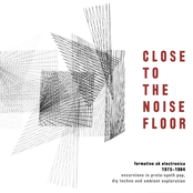Close To The Noise Floor (Formative UK Electronica 1975-1984)