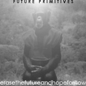 Future Primitives: Erase The Future And Hope For Now