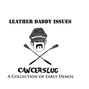 Cancerslug: Leather Daddy Issues (A Collection of Early Demos)