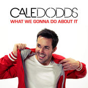 Cale Dodds: What We Gonna Do About It