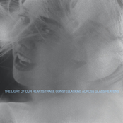 THE LIGHT OF OUR HEARTS TRACE CONSTELLATIONS ACROSS GLASS HEAVENS