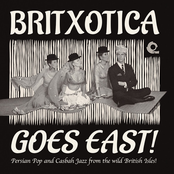 Britxotica Goes East! - Persian Pop And Casbah Jazz From The Wild British Isles!