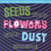 Seeds Turn to Flowers Turn to Dust