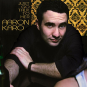 Aaron Karo: Just Go Talk to Her