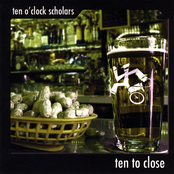 Ten O'Clock Scholars: Ten To Close