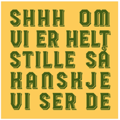 Shhh om vi er helt stille så kanskje vi ser de