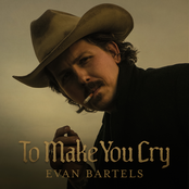 Evan Bartels: To Make You Cry