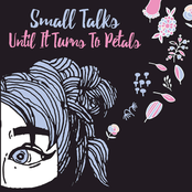 Small Talks: Until It Turns to Petals