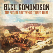 Bleu Edmondson: The Future Ain't What It Used to Be