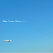 live laugh dissociate