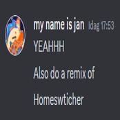 Also do a remix of Homeswticher, that was what my friend told me