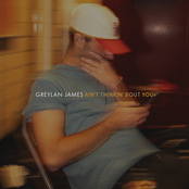 Greylan James: Ain’t Thinkin’ Bout You