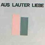 aus lauter liebe