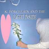 K. PORCELAIN AND THE LIGHT INSIDE