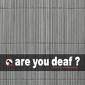 Are You Deaf ?