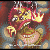 Bakteria: Defecate! Suffocate! Mutilate! Masturbate!