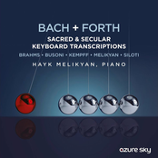 BACH + FORTH (Sacred & Secular Keyboard Transcriptions - Brahms, Busoni, Kempff, Melikyan, Siloti)