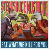 Steaksauce Mustache: Eat What We Kill For You