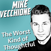 Mike Vecchione: The Worst Kind of Thoughtful