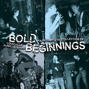 Bold Beginnings : An Incomplete Collection Of Louisville Punk 1978-1983