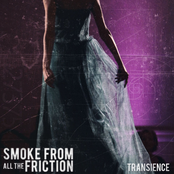 Smoke From All The Friction: Transience