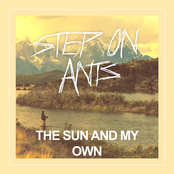 The Sun And My Own by Step On Ants