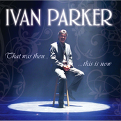 Ivan Parker: That Was Then, This Is Now