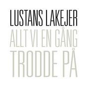 Allt Vi En Gång Trodde På by Lustans Lakejer