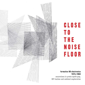 Malcolm Brown: Close to the Noise Floor: Formative UK Electronica 1975-1984