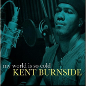 Kent Burnside: My World Is So Cold