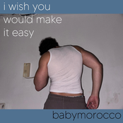 Babymorocco: i wish you would make it easy