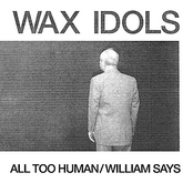 Wax Idols: All Too Human / William Says