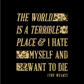 The World Is A Terrible Place & I Hate Myself And Want To Die