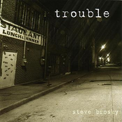 Steve Brosky: Trouble
