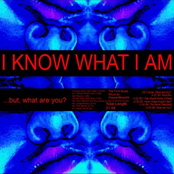 I KNOW WHAT I AM, but what are You?