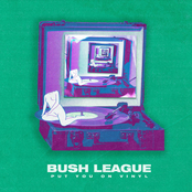 Bush League: Put You On Vinyl