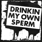 Drinkin' My Own Sperm (1997 Remaster)