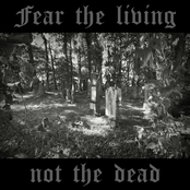 Fear the Living Not the Dead