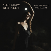 Allie Crow Buckley: You Thought You Had Me